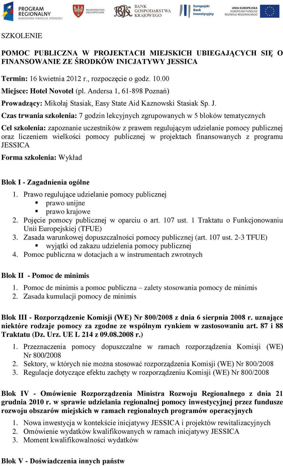 Czas trwania szkolenia: 7 godzin lekcyjnych zgrupowanych w 5 bloków tematycznych Cel szkolenia: zapoznanie uczestników z prawem regulującym udzielanie pomocy publicznej oraz liczeniem wielkości