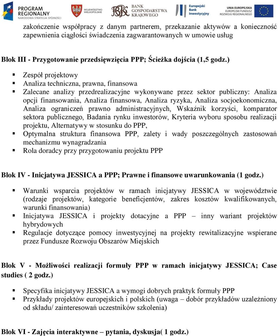 ) Zespół projektowy Analiza techniczna, prawna, finansowa Zalecane analizy przedrealizacyjne wykonywane przez sektor publiczny: Analiza opcji finansowania, Analiza finansowa, Analiza ryzyka, Analiza