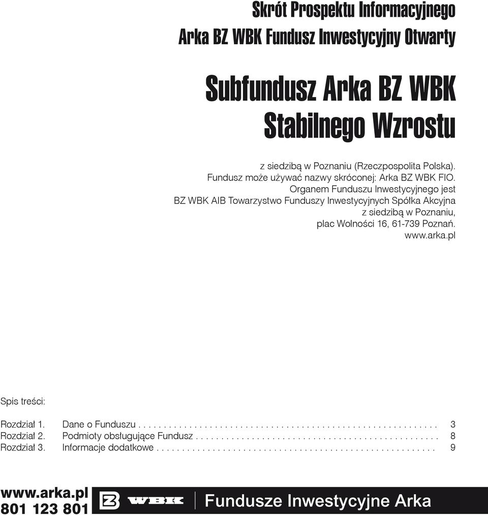 Organem Funduszu Inwestycyjnego jest BZ WBK AIB Towarzystwo Funduszy Inwestycyjnych Spółka Akcyjna z siedzibą w Poznaniu, plac Wolności 16, 61-739 Poznań. www.arka.