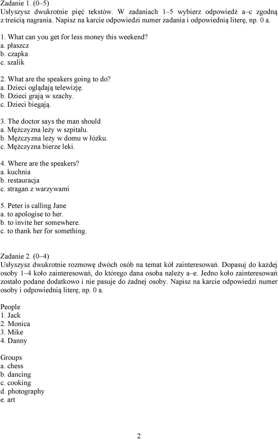 Mężczyzna leży w szpitalu. b. Mężczyzna leży w domu w łóżku. c. Mężczyzna bierze leki. 4. Where are the speakers? a. kuchnia b. restauracja c. stragan z warzywami 5. Peter is calling Jane a.