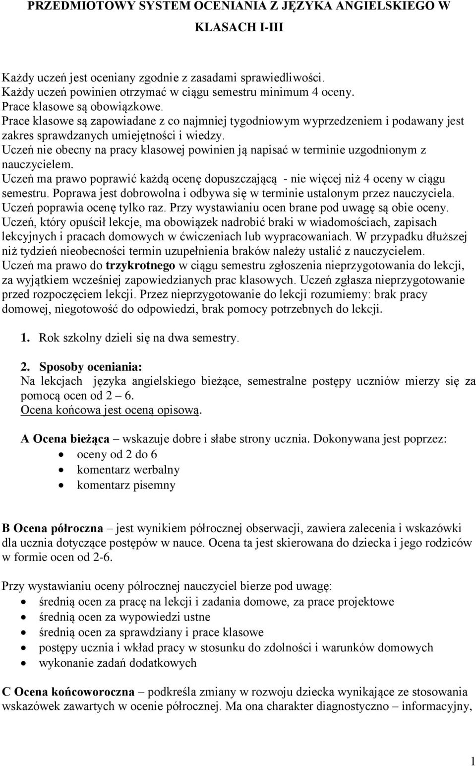 Uczeń nie obecny na pracy klasowej powinien ją napisać w terminie uzgodnionym z nauczycielem. Uczeń ma prawo poprawić każdą ocenę dopuszczającą - nie więcej niż 4 oceny w ciągu semestru.