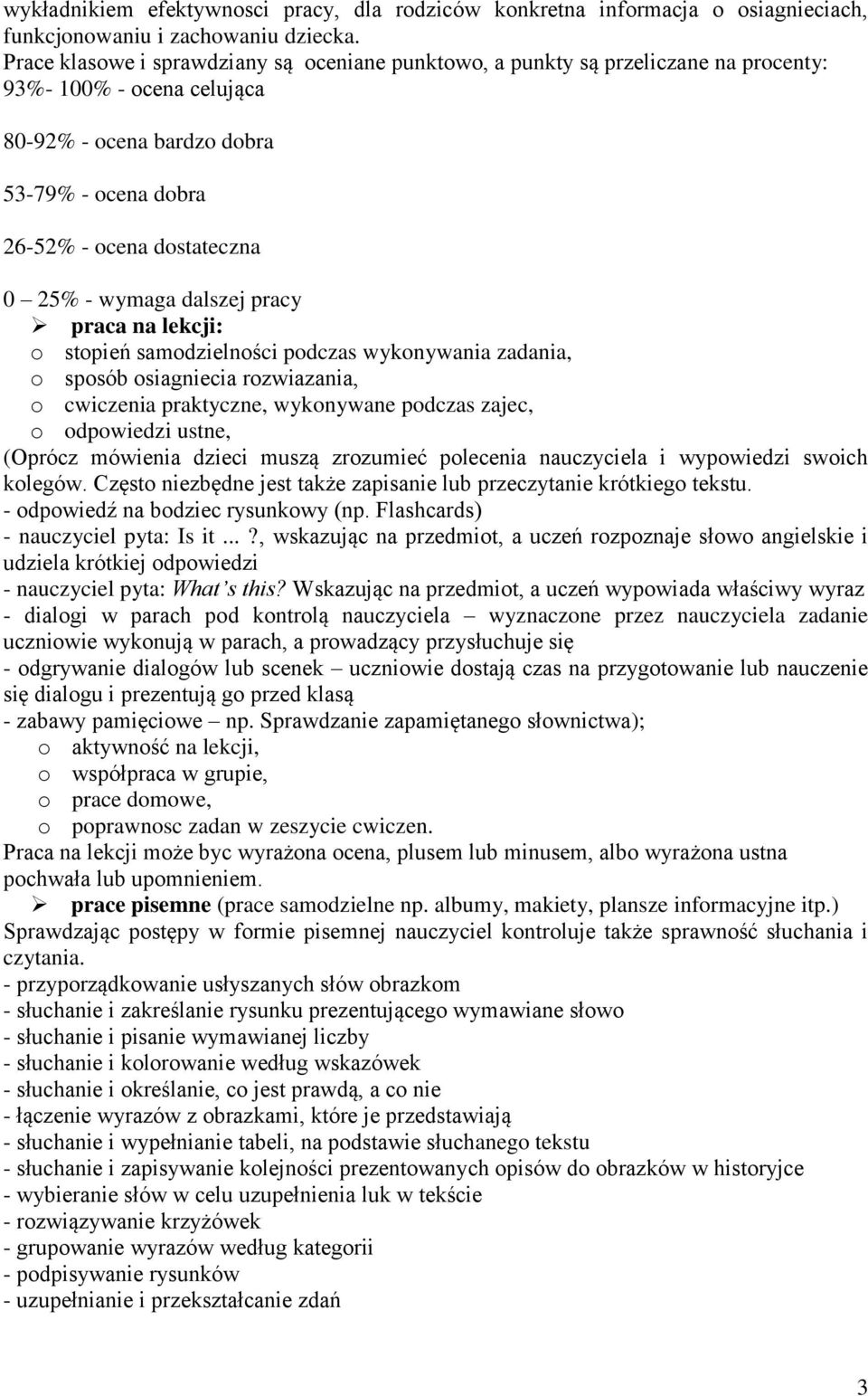 wymaga dalszej pracy praca na lekcji: o stopień samodzielności podczas wykonywania zadania, o sposób osiagniecia rozwiazania, o cwiczenia praktyczne, wykonywane podczas zajec, o odpowiedzi ustne,