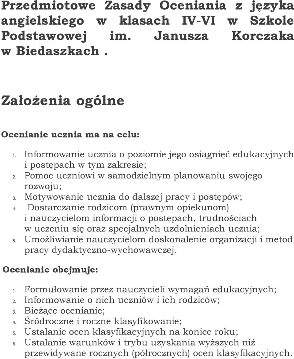 Motywowanie ucznia do dalszej pracy i postępów; 4. Dostarczanie rodzicom (prawnym opiekunom) i nauczycielom informacji o postępach, trudnościach w uczeniu się oraz specjalnych uzdolnieniach ucznia; 5.