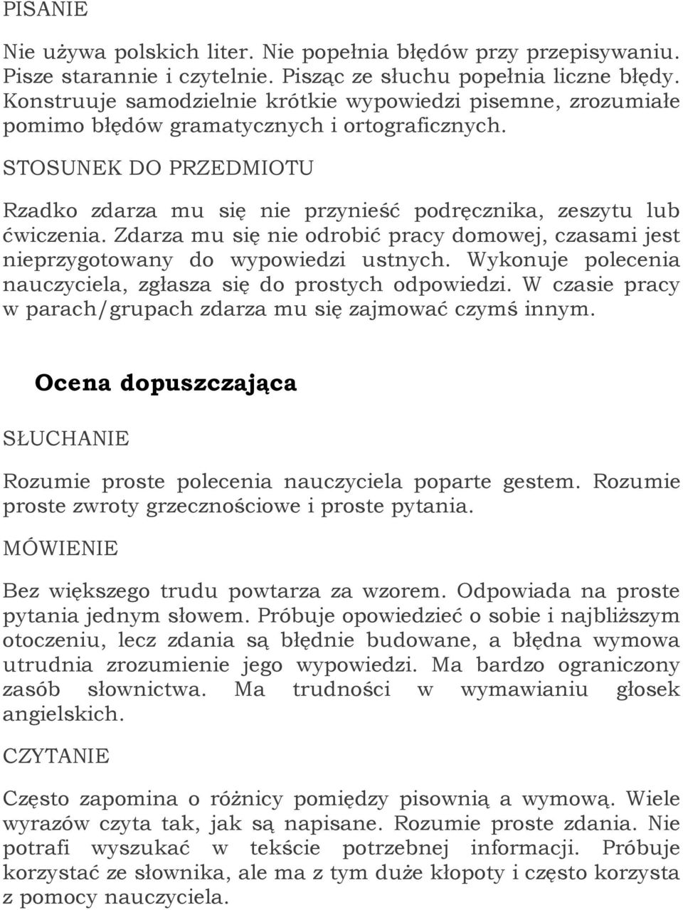 Zdarza mu się nie odrobić pracy domowej, czasami jest nieprzygotowany do wypowiedzi ustnych. Wykonuje polecenia nauczyciela, zgłasza się do prostych odpowiedzi.