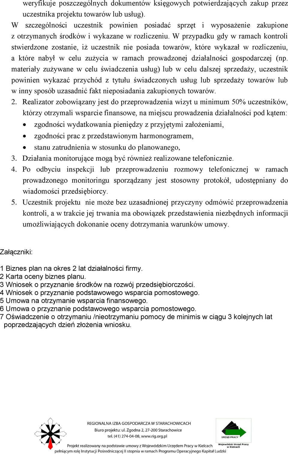 W przypadku gdy w ramach kontroli stwierdzone zostanie, iż uczestnik nie posiada towarów, które wykazał w rozliczeniu, a które nabył w celu zużycia w ramach prowadzonej działalności gospodarczej (np.