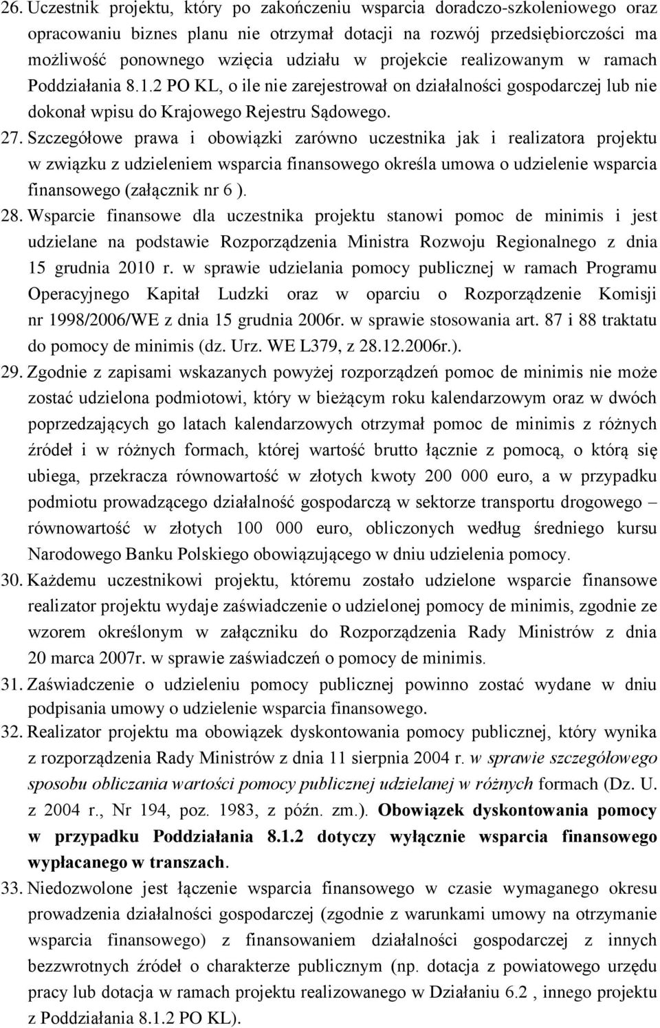 Szczegółowe prawa i obowiązki zarówno uczestnika jak i realizatora projektu w związku z udzieleniem wsparcia finansowego określa umowa o udzielenie wsparcia finansowego (załącznik nr 6 ). 28.