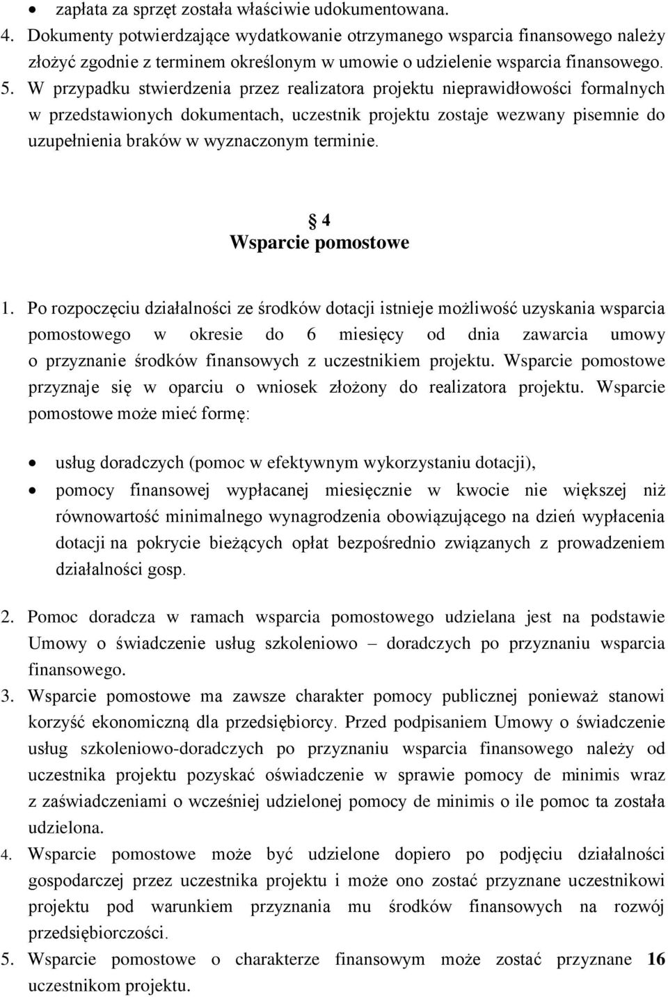 W przypadku stwierdzenia przez realizatora projektu nieprawidłowości formalnych w przedstawionych dokumentach, uczestnik projektu zostaje wezwany pisemnie do uzupełnienia braków w wyznaczonym