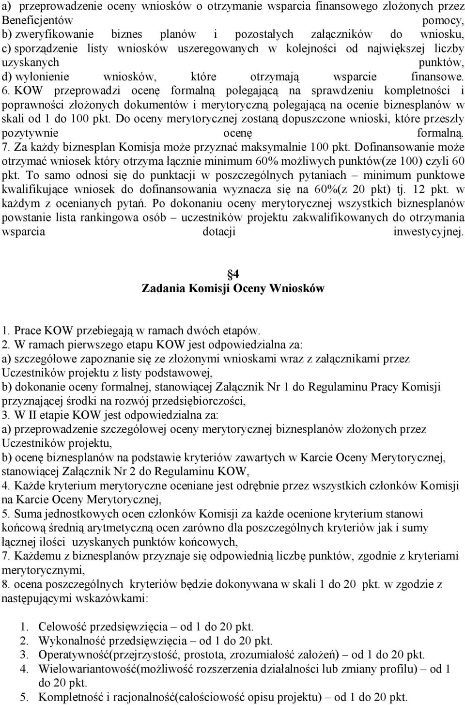 KOW przeprowadzi ocenę formalną polegającą na sprawdzeniu kompletności i poprawności złożonych dokumentów i merytoryczną polegającą na ocenie biznesplanów w skali od 1 do 100 pkt.