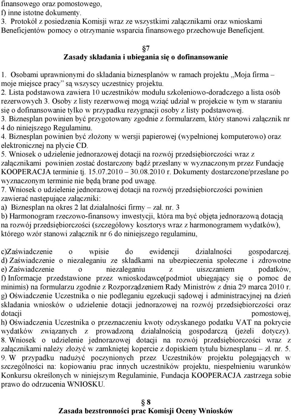 7 Zasady składania i ubiegania się o dofinansowanie 1. Osobami uprawnionymi do składania biznesplanów w ramach projektu Moja firma moje miejsce pracy są wszyscy uczestnicy projektu. 2.