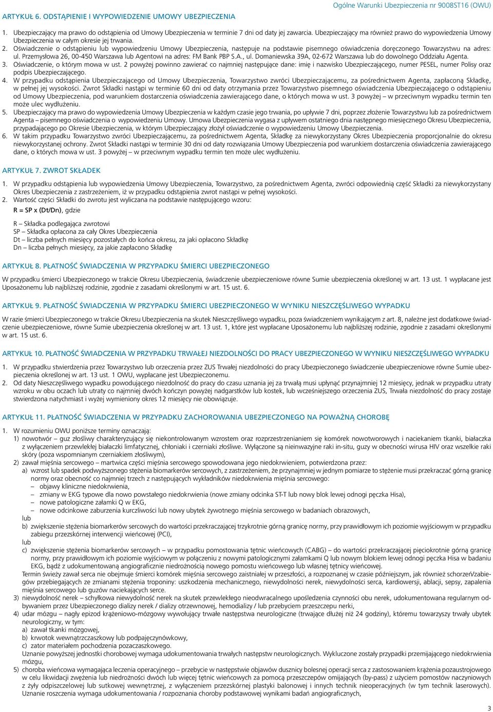 2. Oświadczenie o odstąpieniu lub wypowiedzeniu Umowy Ubezpieczenia, następuje na podstawie pisemnego oświadczenia doręczonego Towarzystwu na adres: ul.