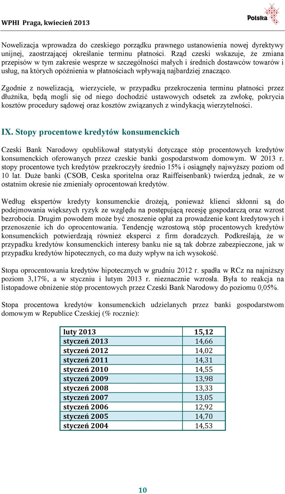 Zgodnie z nowelizacją, wierzyciele, w przypadku przekroczenia terminu płatności przez dłużnika, będą mogli się od niego dochodzić ustawowych odsetek za zwłokę, pokrycia kosztów procedury sądowej oraz