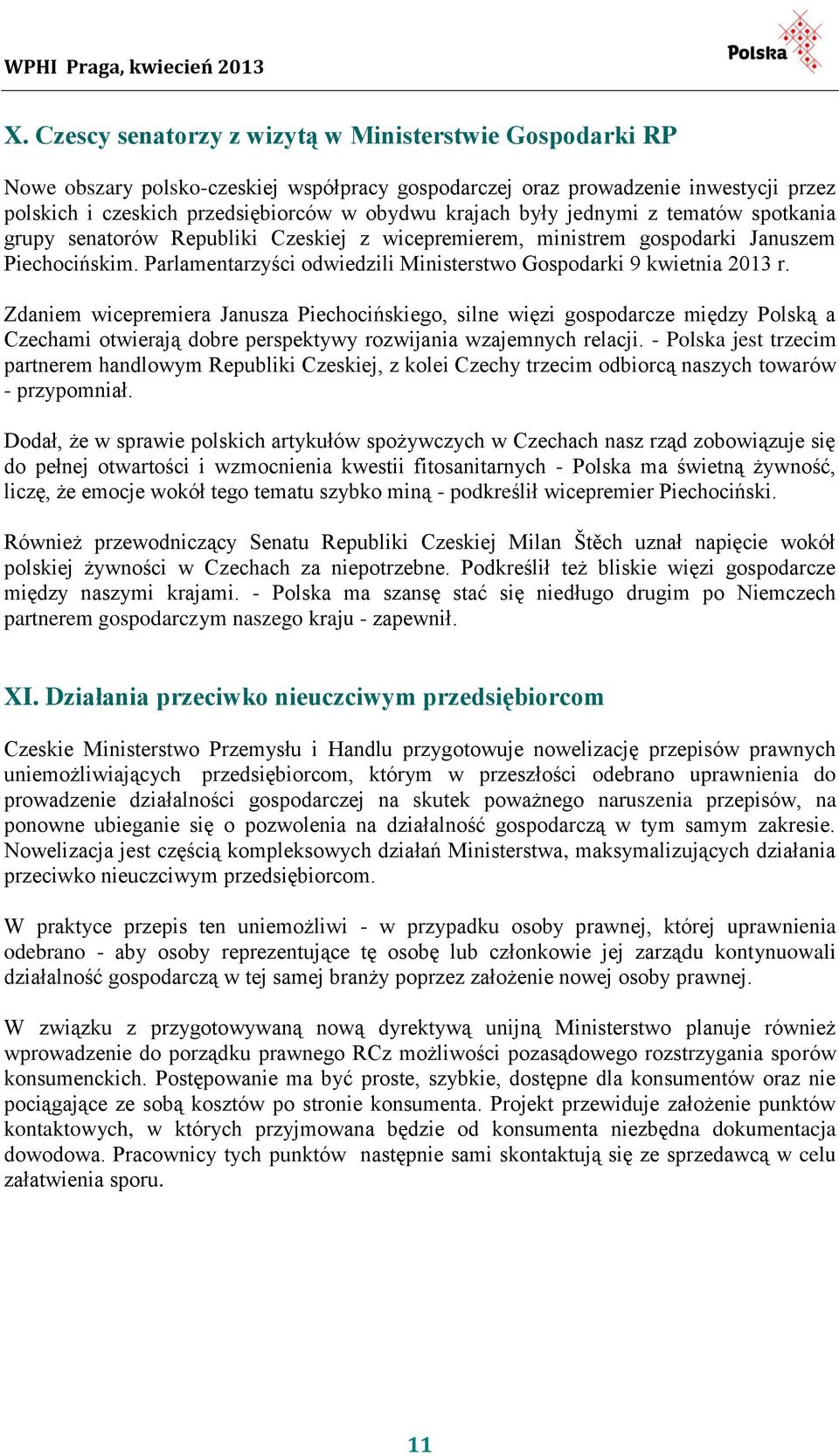 Zdaniem wicepremiera Janusza Piechocińskiego, silne więzi gospodarcze między Polską a Czechami otwierają dobre perspektywy rozwijania wzajemnych relacji.