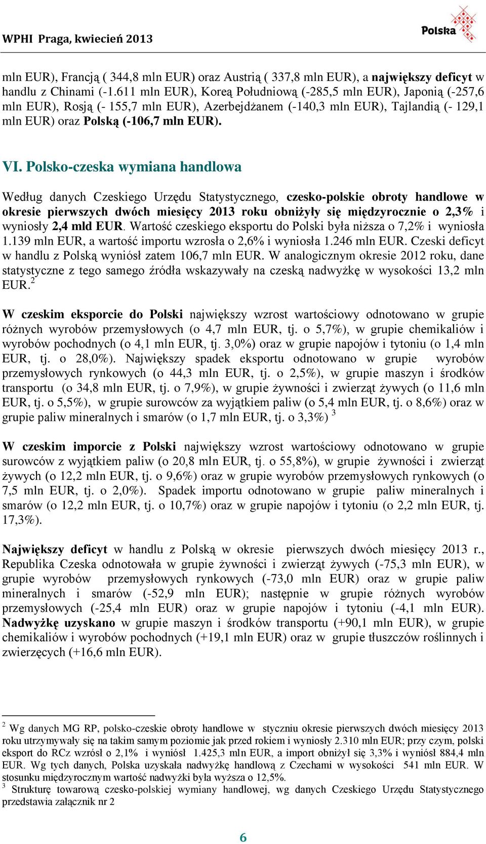 Polsko-czeska wymiana handlowa Według danych Czeskiego Urzędu Statystycznego, czesko-polskie obroty handlowe w okresie pierwszych dwóch miesięcy 2013 roku obniżyły się międzyrocznie o 2,3% i wyniosły