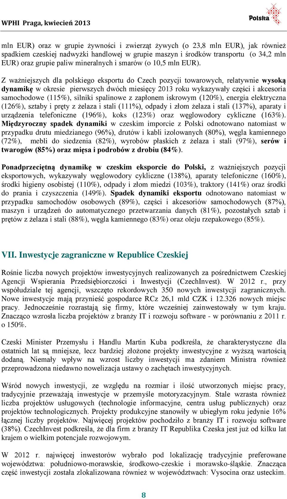 Z ważniejszych dla polskiego eksportu do Czech pozycji towarowych, relatywnie wysoką dynamikę w okresie pierwszych dwóch miesięcy 2013 roku wykazywały części i akcesoria samochodowe (115%), silniki