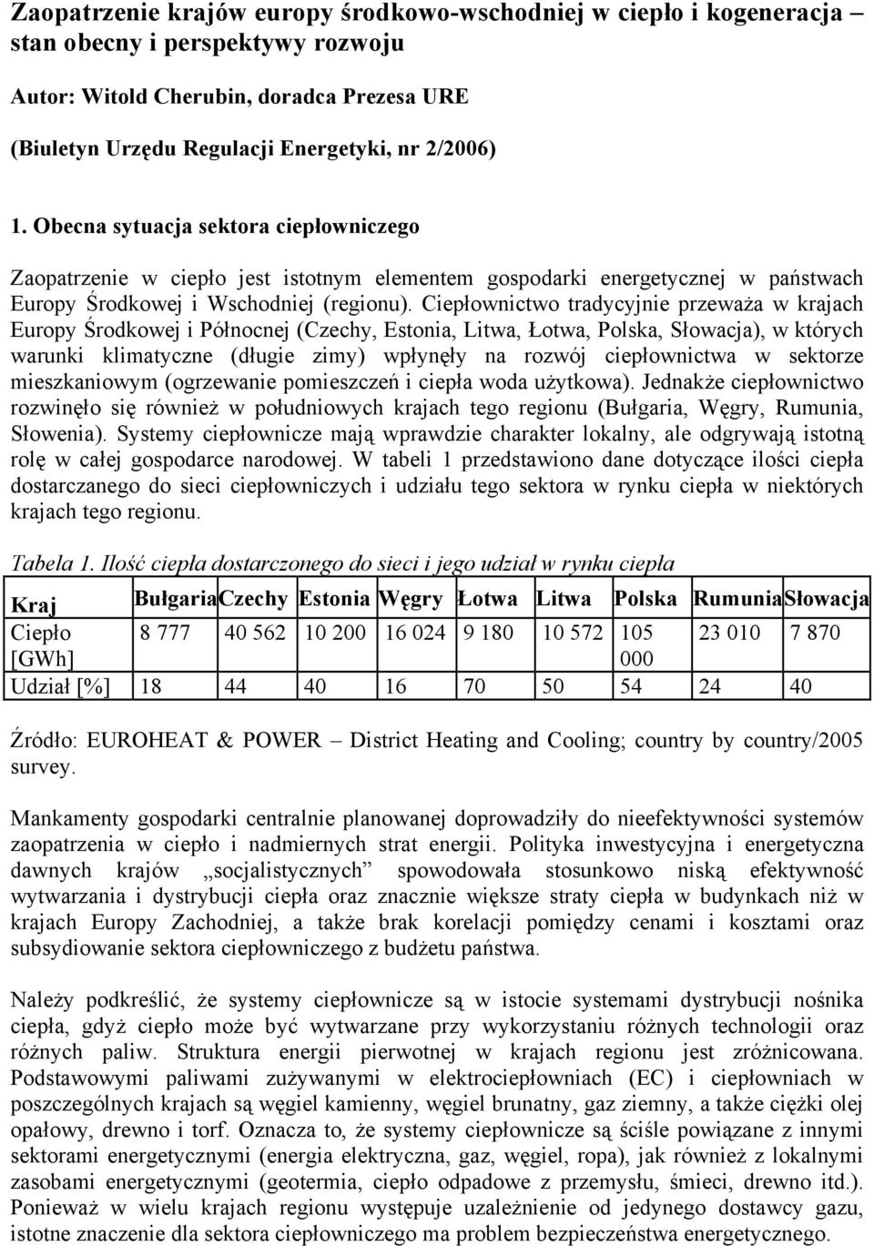 Ciepłownictwo tradycyjnie przeważa w krajach Europy Środkowej i Północnej (Czechy, Estonia, Litwa, Łotwa, Polska, Słowacja), w których warunki klimatyczne (długie zimy) wpłynęły na rozwój