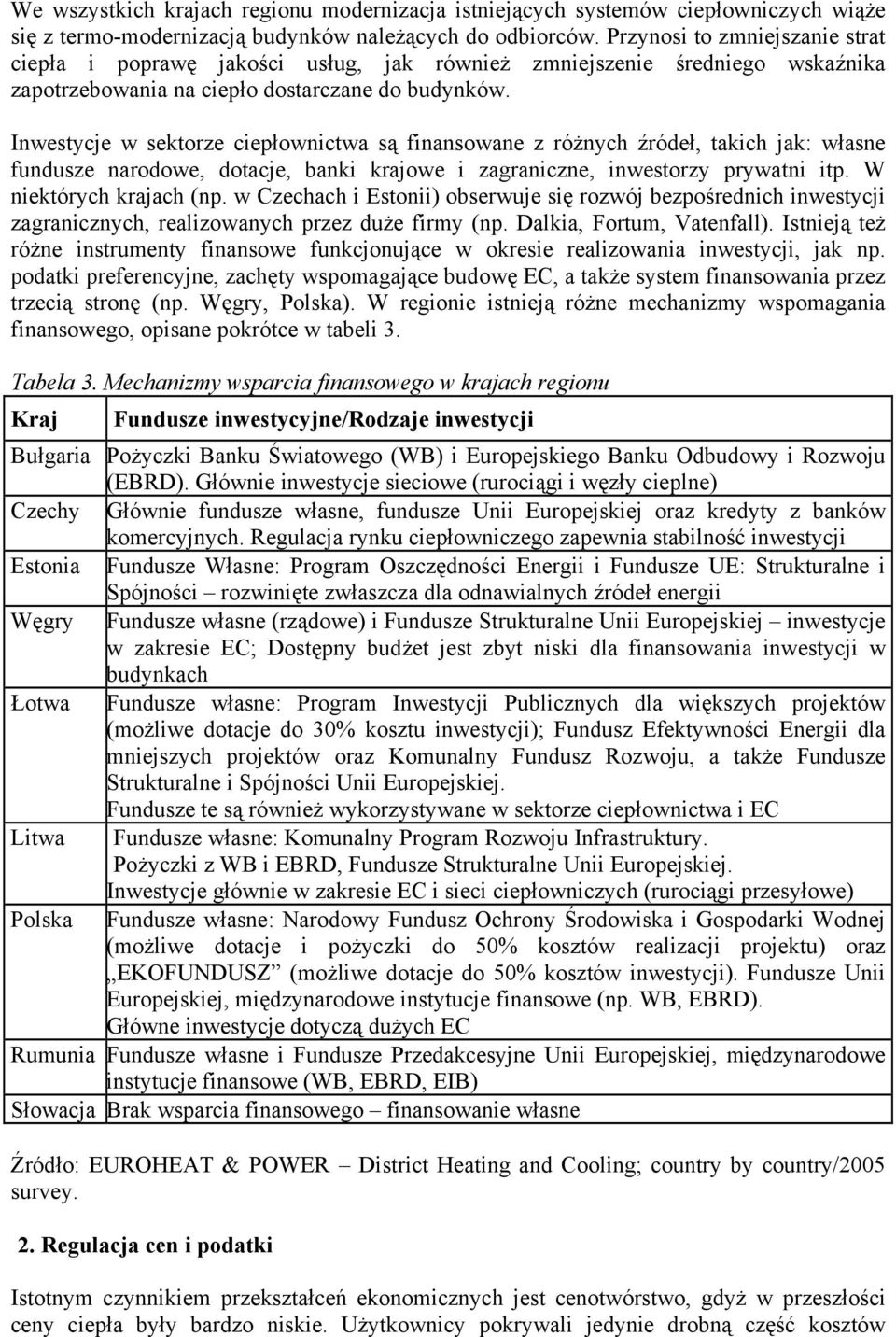 Inwestycje w sektorze ciepłownictwa są finansowane z różnych źródeł, takich jak: własne fundusze narodowe, dotacje, banki krajowe i zagraniczne, inwestorzy prywatni itp. W niektórych krajach (np.