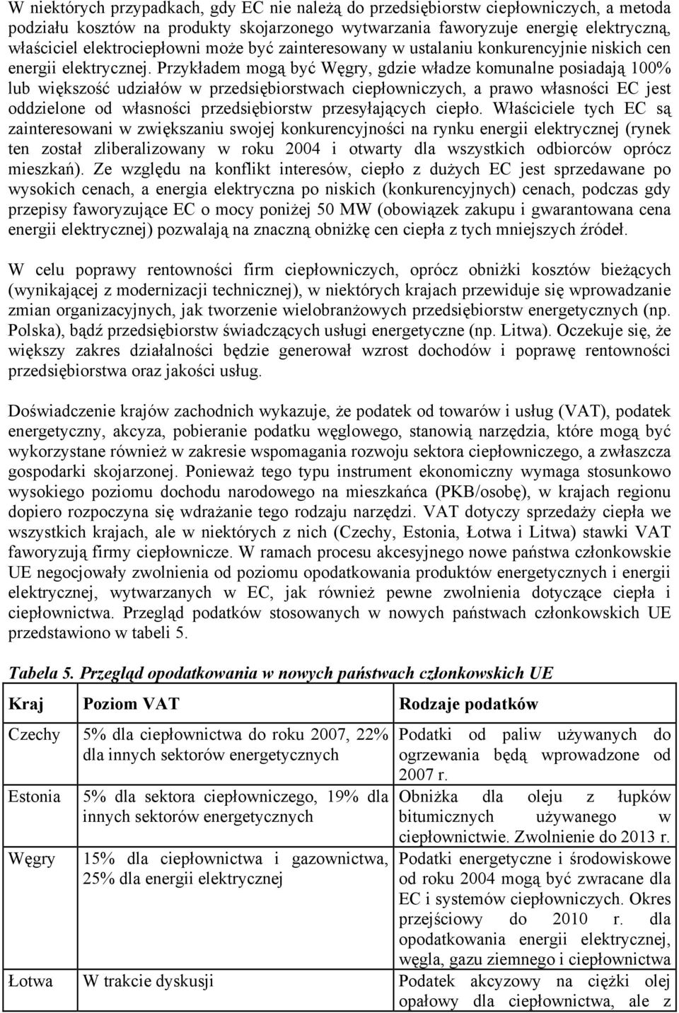 Przykładem mogą być Węgry, gdzie władze komunalne posiadają 100% lub większość udziałów w przedsiębiorstwach ciepłowniczych, a prawo własności EC jest oddzielone od własności przedsiębiorstw