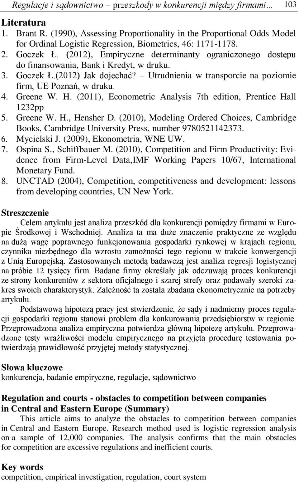 Greene W. H. (2011), Econometrc Analyss 7th edton, Prentce Hall 1232pp 5. Greene W. H., Hensher D. (2010), Modelng Ordered Choces, Cambrdge Books, Cambrdge Unversty Press, number 9780521142373. 6.