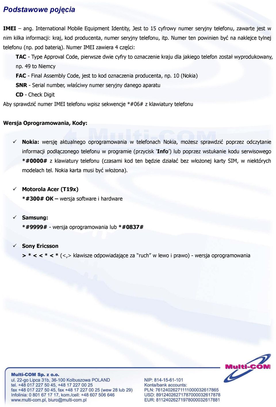 Numer IMEI zawiera 4 części: TAC - Type Approval Code, pierwsze dwie cyfry to oznaczenie kraju dla jakiego telefon został wyprodukowany, np.