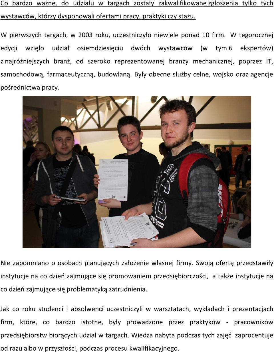W tegorocznej edycji wzięło udział osiemdziesięciu dwóch wystawców (w tym 6 ekspertów) z najróżniejszych branż, od szeroko reprezentowanej branży mechanicznej, poprzez IT, samochodową,