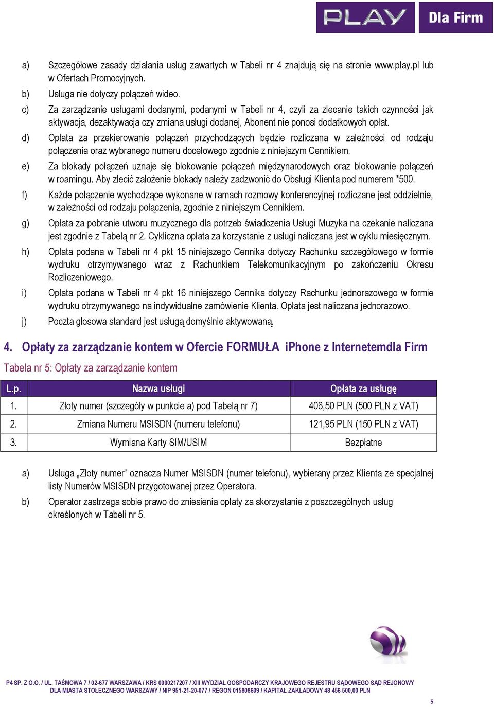 d) Opłata za przekierowanie połączeń przychodzących będzie rozliczana w zależności od rodzaju połączenia oraz wybranego numeru docelowego zgodnie z niniejszym Cennikiem.