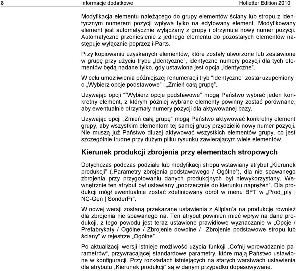 Przy kopiowaniu uzyskanych elementów, które zostały utworzone lub zestawione w grupę przy użyciu trybu Identyczne, identyczne numery pozycji dla tych elementów będą nadane tylko, gdy ustawiona jest