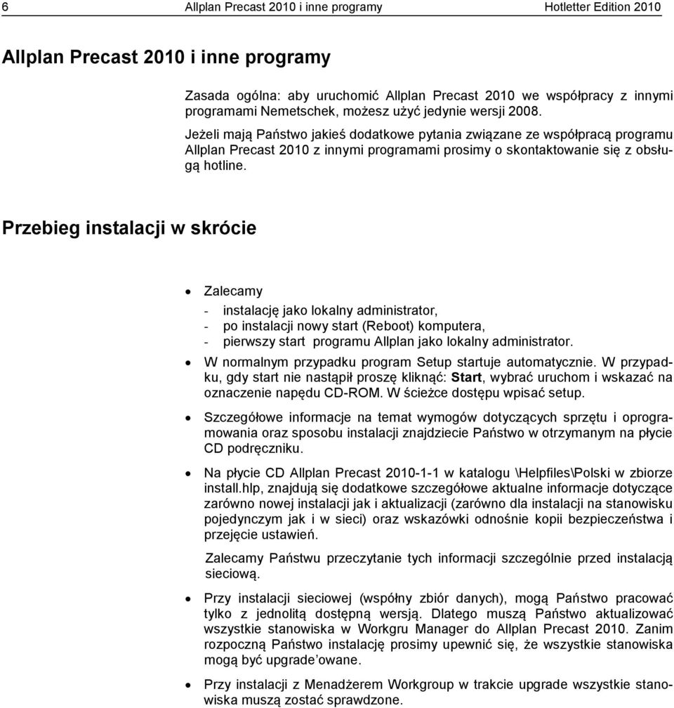 Przebieg instalacji w skrócie Zalecamy - instalację jako lokalny administrator, - po instalacji nowy start (Reboot) komputera, - pierwszy start programu Allplan jako lokalny administrator.