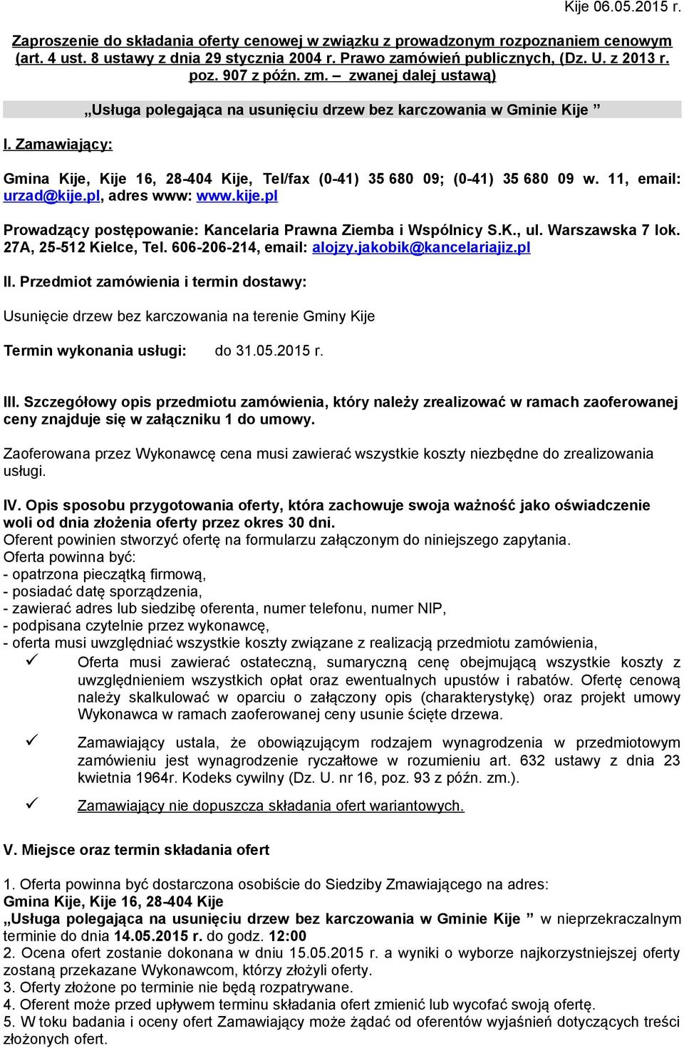 Zamawiający: Usługa polegająca na usunięciu drzew bez karczowania w Gminie Kije Gmina Kije, Kije 16, 28-404 Kije, Tel/fax (0-41) 35 680 09; (0-41) 35 680 09 w. 11, email: urzad@kije.