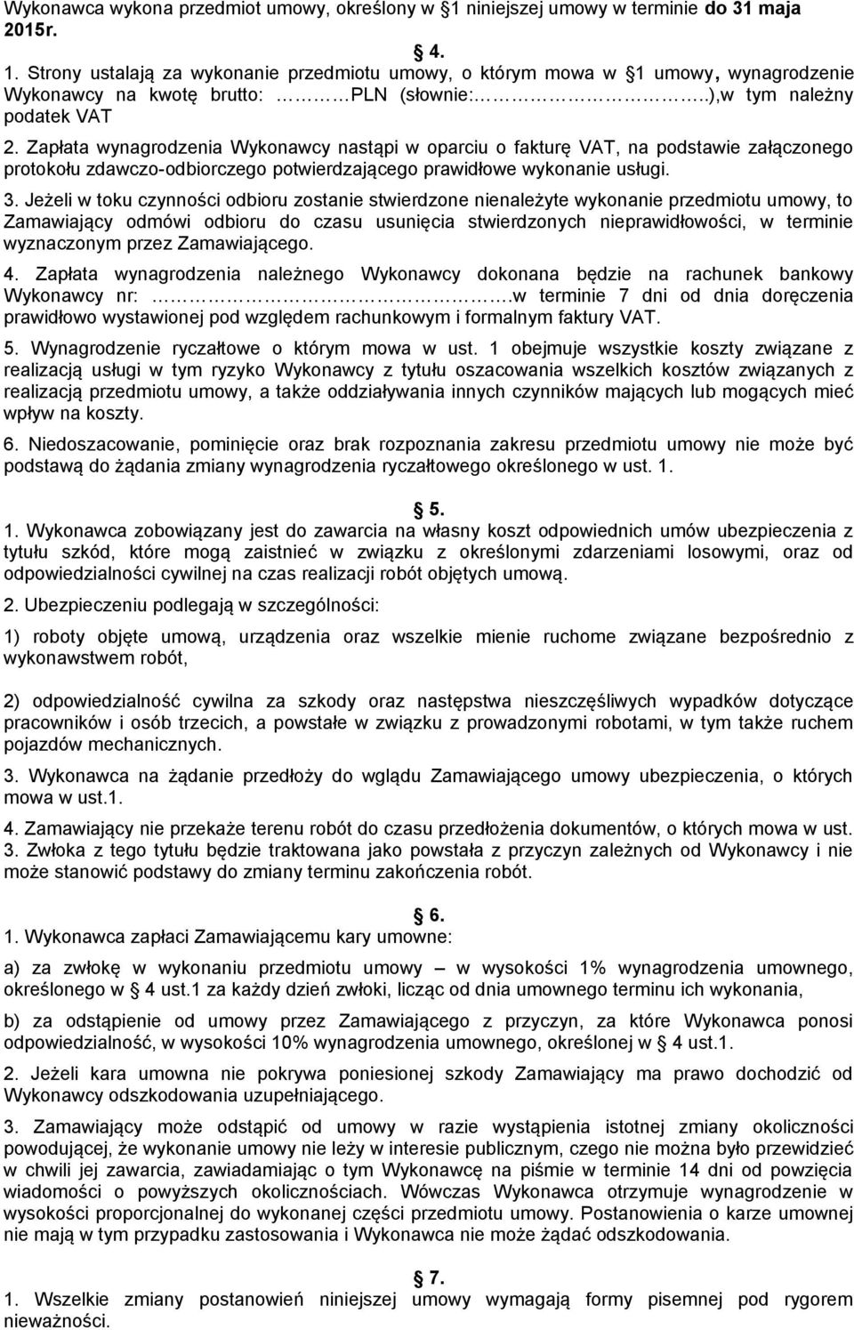 Jeżeli w toku czynności odbioru zostanie stwierdzone nienależyte wykonanie przedmiotu umowy, to Zamawiający odmówi odbioru do czasu usunięcia stwierdzonych nieprawidłowości, w terminie wyznaczonym