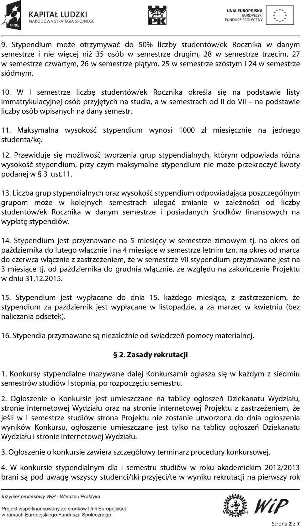 W I semestrze liczbę studentów/ek Rocznika określa się na podstawie listy immatrykulacyjnej osób przyjętych na studia, a w semestrach od II do VII na podstawie liczby osób wpisanych na dany semestr.