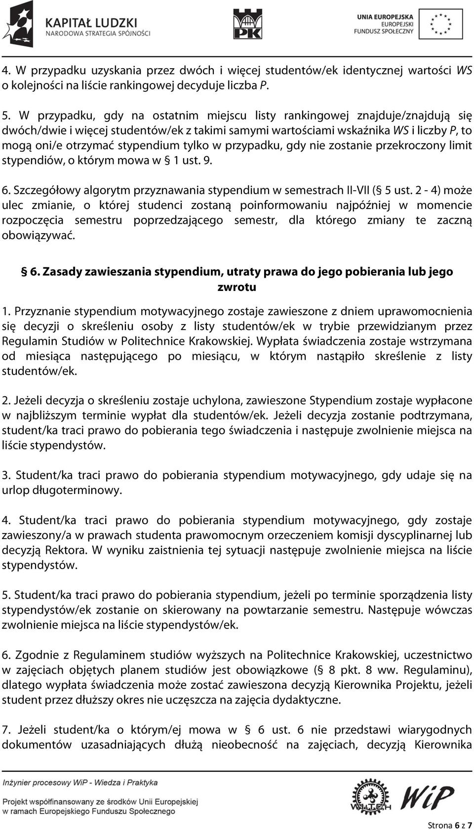 tylko w przypadku, gdy nie zostanie przekroczony limit stypendiów, o którym mowa w 1 ust. 9. 6. Szczegółowy algorytm przyznawania stypendium w semestrach II-VII ( 5 ust.