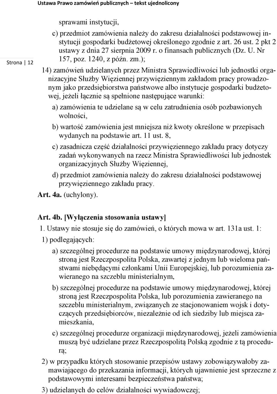 ); 14) zamówień udzielanych przez Ministra Sprawiedliwości lub jednostki organizacyjne Służby Więziennej przywięziennym zakładom pracy prowadzonym jako przedsiębiorstwa państwowe albo instytucje