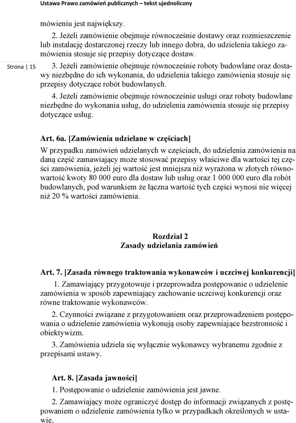 Jeżeli zamówienie obejmuje równocześnie roboty budowlane oraz dostawy niezbędne do ich wykonania, do udzielenia takiego zamówienia stosuje się przepisy dotyczące robót budowlanych. 4.