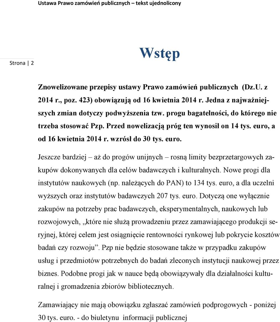 a od 16 kwietnia 2014 r. wzrósł do 30 tys. euro. Jeszcze bardziej aż do progów unijnych rosną limity bezprzetargowych zakupów dokonywanych dla celów badawczych i kulturalnych.