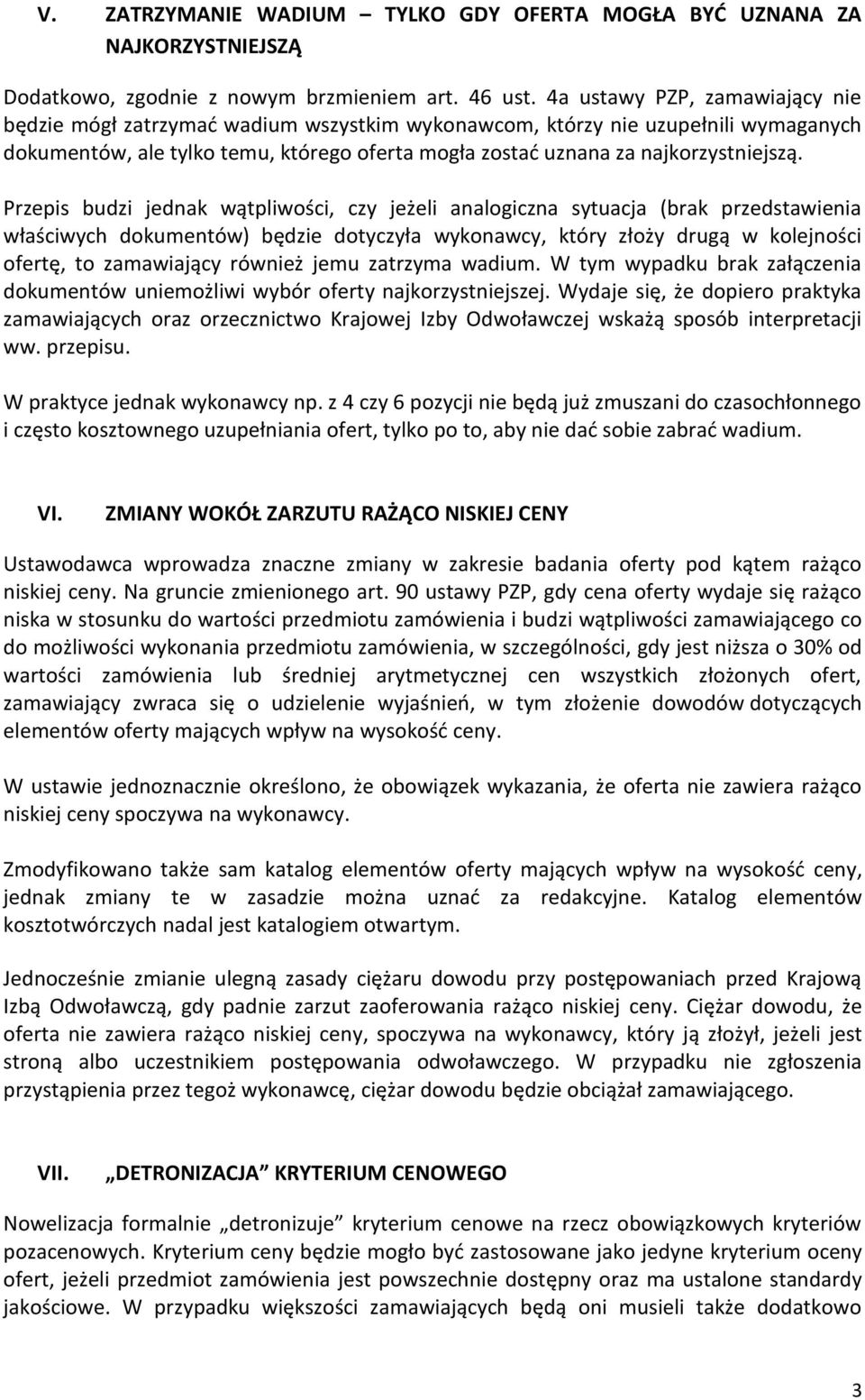 Przepis budzi jednak wątpliwości, czy jeżeli analogiczna sytuacja (brak przedstawienia właściwych dokumentów) będzie dotyczyła wykonawcy, który złoży drugą w kolejności ofertę, to zamawiający również