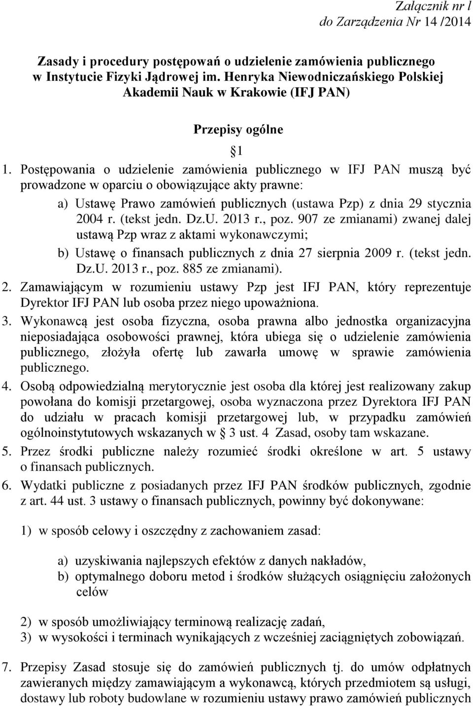 Postępowania o udzielenie zamówienia publicznego w IFJ PAN muszą być prowadzone w oparciu o obowiązujące akty prawne: a) Ustawę Prawo zamówień publicznych (ustawa Pzp) z dnia 29 stycznia 2004 r.