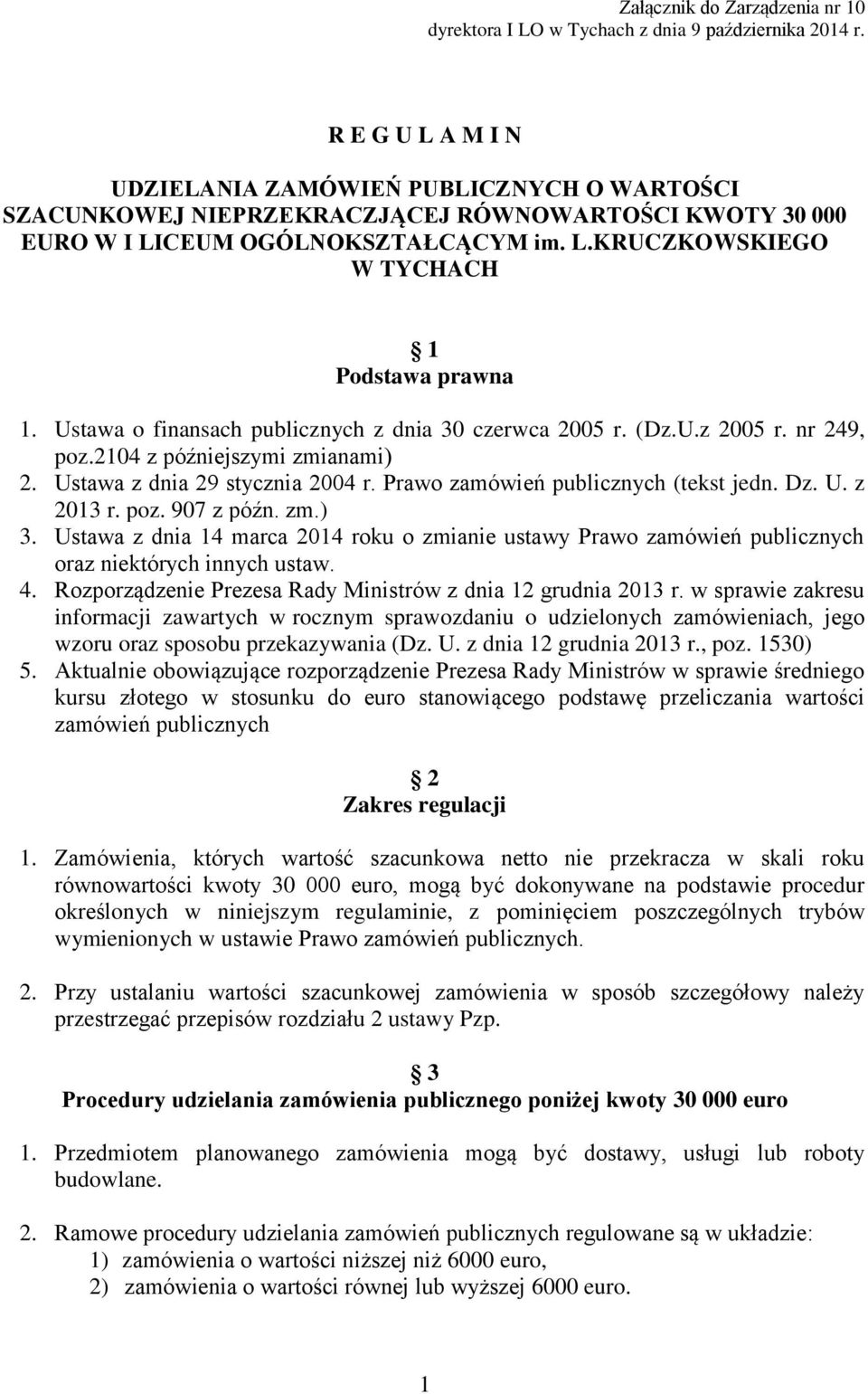 Ustawa o finansach publicznych z dnia 30 czerwca 2005 r. (Dz.U.z 2005 r. nr 249, poz.2104 z późniejszymi zmianami) 2. Ustawa z dnia 29 stycznia 2004 r. Prawo zamówień publicznych (tekst jedn. Dz. U. z 2013 r.