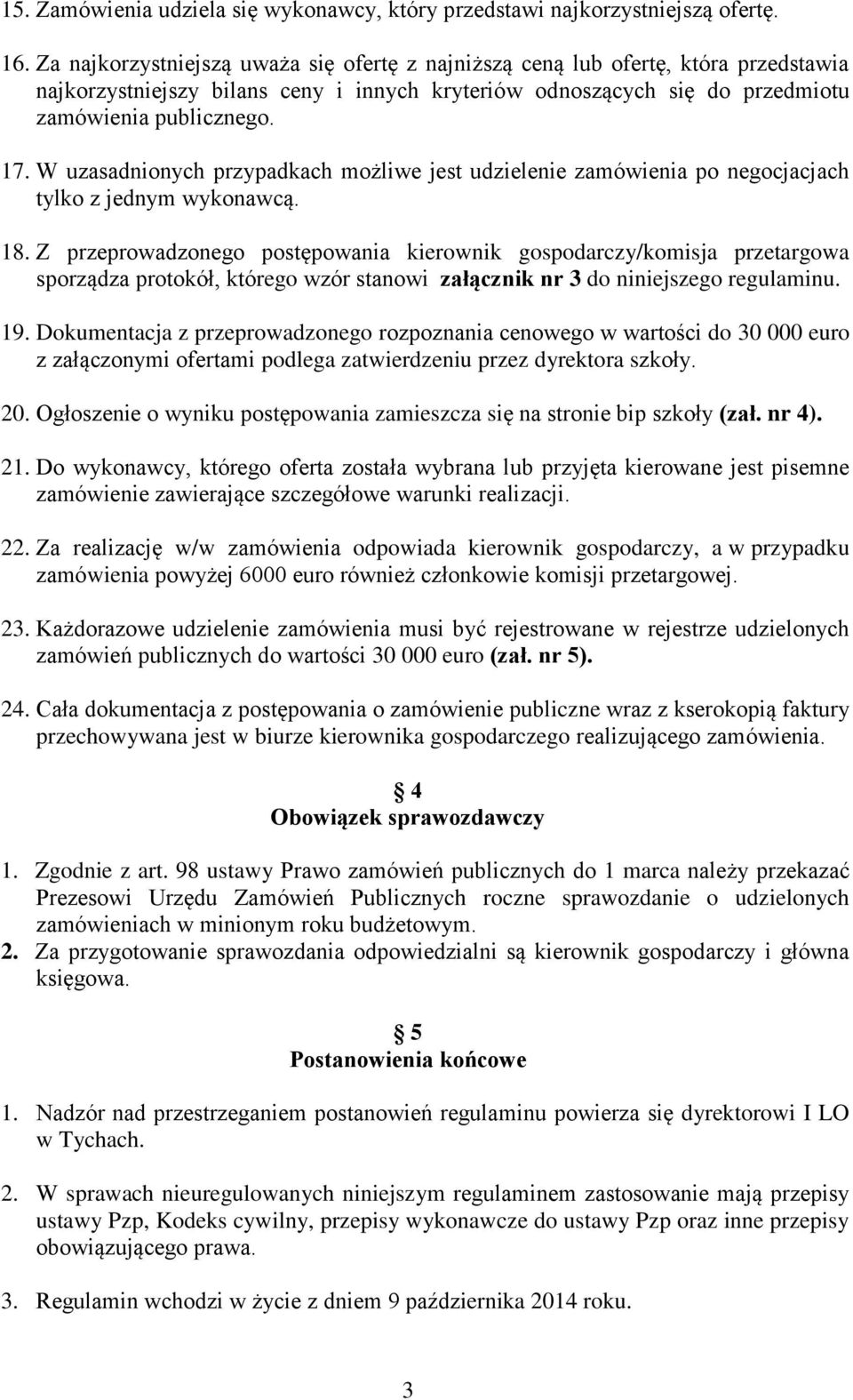 W uzasadnionych przypadkach możliwe jest udzielenie zamówienia po negocjacjach tylko z jednym wykonawcą. 18.