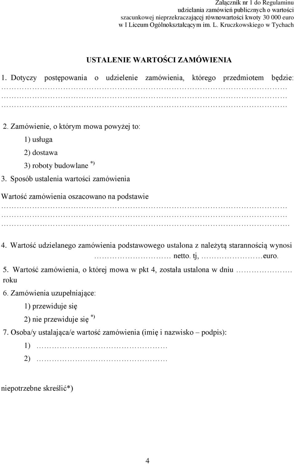 4. Wartość udzielanego zamówienia podstawowego ustalona z należytą starannością wynosi netto. tj, euro. 5.