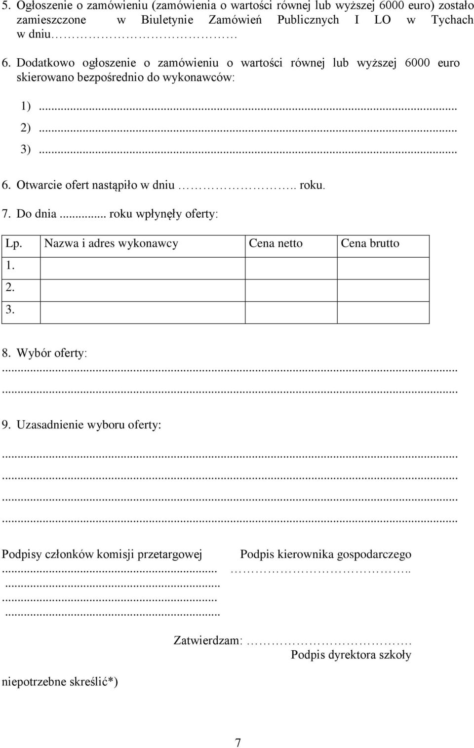 . roku. 7. Do dnia... roku wpłynęły oferty: Lp. Nazwa i adres wykonawcy Cena netto Cena brutto 1. 2. 3. 8. Wybór oferty: 9.