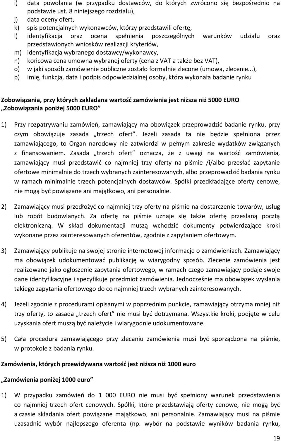 przedstawionych wniosków realizacji kryteriów, m) identyfikacja wybranego dostawcy/wykonawcy, n) końcowa cena umowna wybranej oferty (cena z VAT a także bez VAT), o) w jaki sposób zamówienie