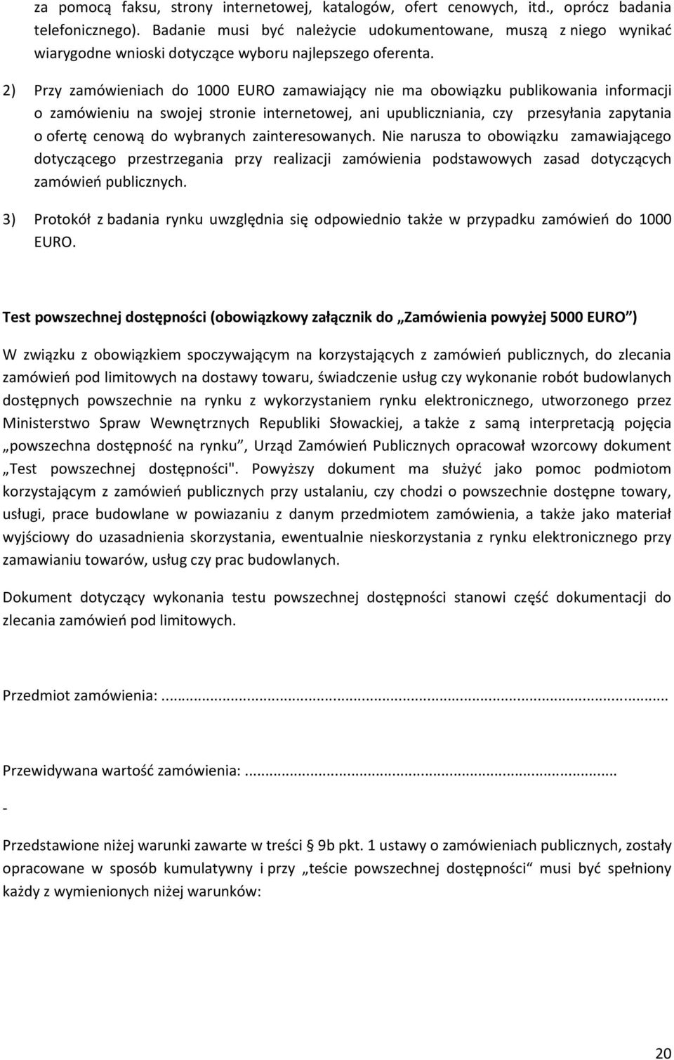 2) Przy zamówieniach do 1000 EURO zamawiający nie ma obowiązku publikowania informacji o zamówieniu na swojej stronie internetowej, ani upubliczniania, czy przesyłania zapytania o ofertę cenową do