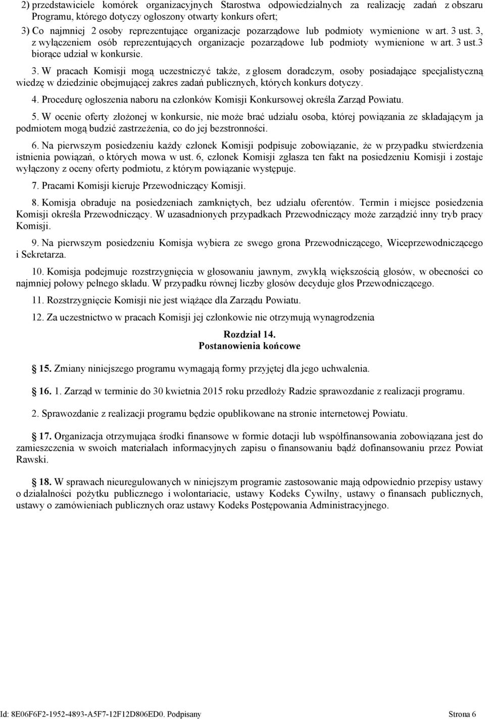 ust. 3, z wyłączeniem osób reprezentujących ust.3 biorące udział w konkursie. 3. W pracach Komisji mogą uczestniczyć także, z głosem doradczym, osoby posiadające specjalistyczną wiedzę w dziedzinie obejmującej zakres zadań publicznych, których konkurs dotyczy.