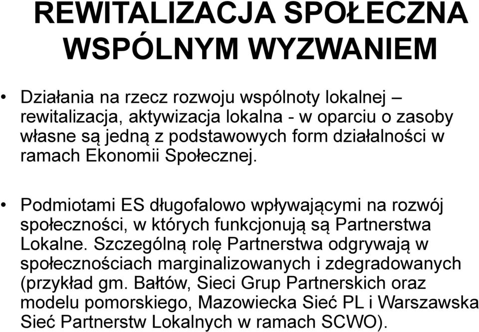 Podmiotami ES długofalowo wpływającymi na rozwój społeczności, w których funkcjonują są Partnerstwa Lokalne.