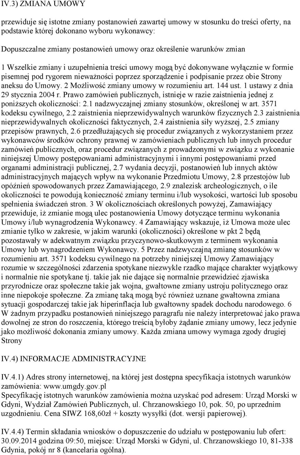aneksu do Umowy. 2 MoŜliwość zmiany umowy w rozumieniu art. 144 ust. 1 ustawy z dnia 29 stycznia 2004 r. Prawo zamówień publicznych, istnieje w razie zaistnienia jednej z poniŝszych okoliczności: 2.