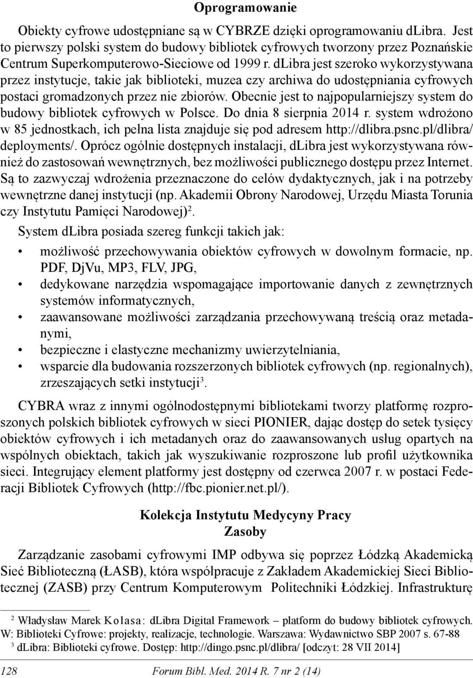 dlibra jest szeroko wykorzystywana przez instytucje, takie jak biblioteki, muzea czy archiwa do udostępniania cyfrowych postaci gromadzonych przez nie zbiorów.