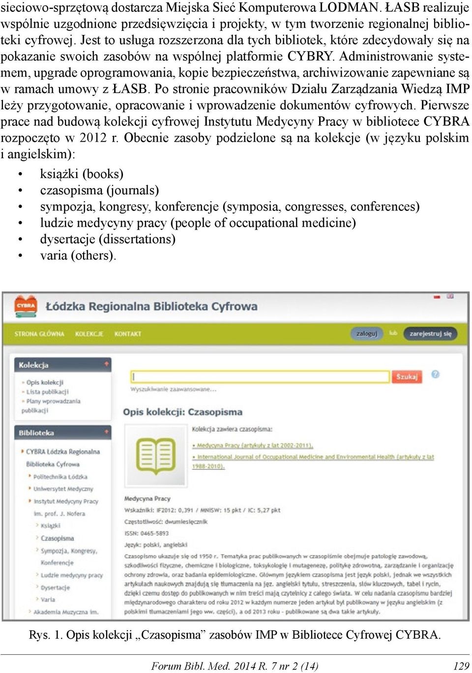 Administrowanie systemem, upgrade oprogramowania, kopie bezpieczeństwa, archiwizowanie zapewniane są w ramach umowy z ŁASB.
