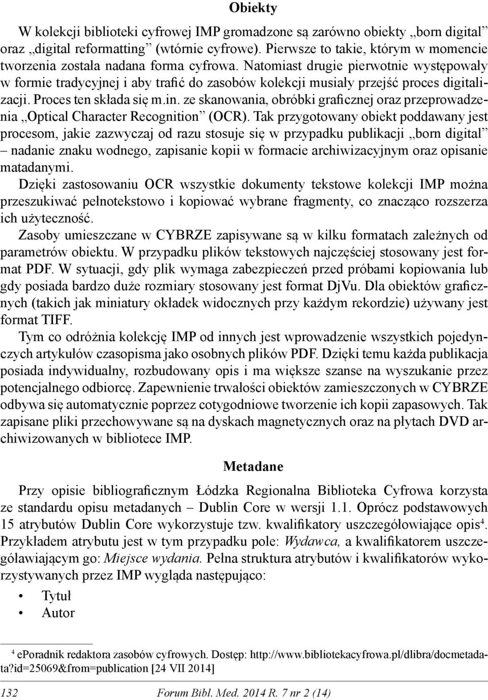 Natomiast drugie pierwotnie występowały w formie tradycyjnej i aby trafić do zasobów kolekcji musiały przejść proces digitalizacji. Proces ten składa się m.in.