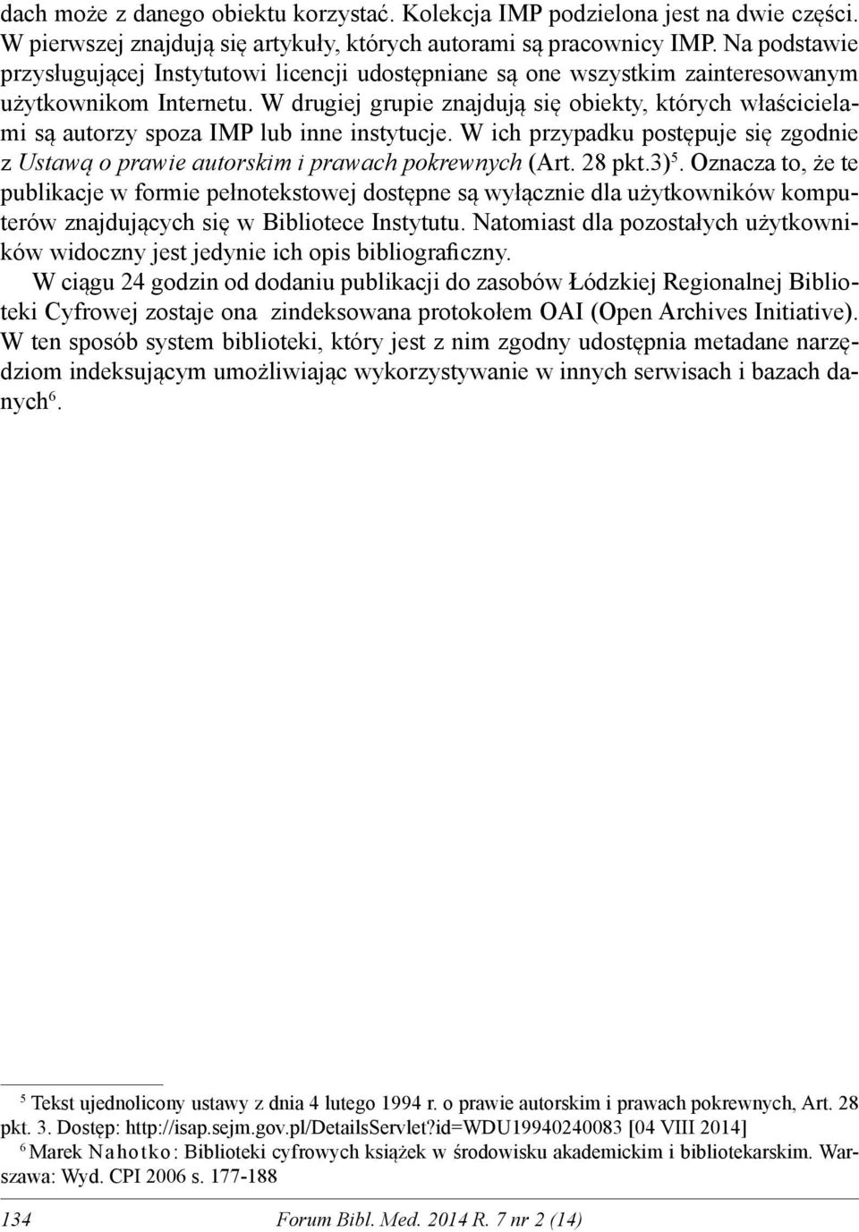 W drugiej grupie znajdują się obiekty, których właścicielami są autorzy spoza IMP lub inne instytucje. W ich przypadku postępuje się zgodnie z Ustawą o prawie autorskim i prawach pokrewnych (Art.