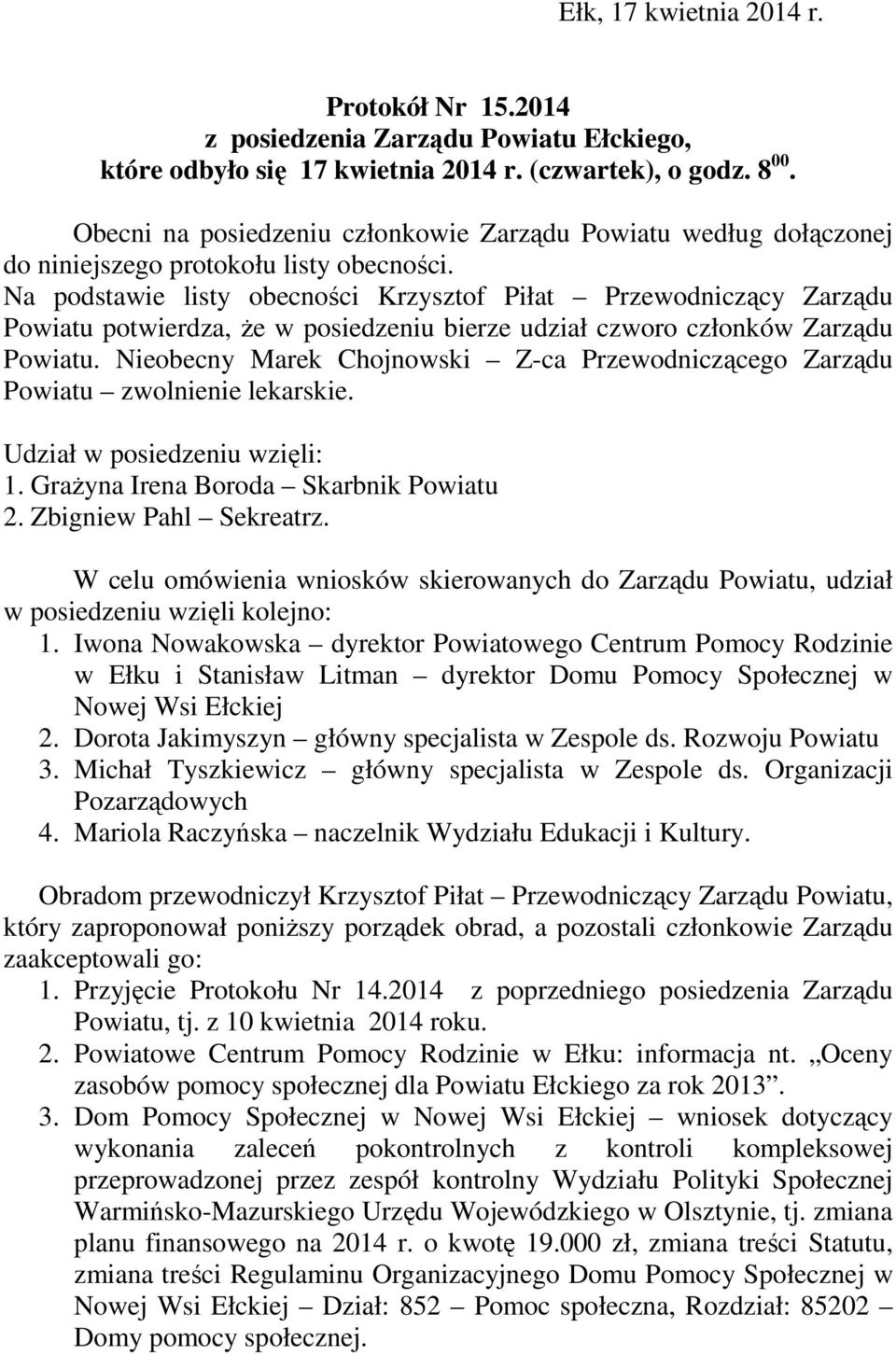 Na podstawie listy obecności Krzysztof Piłat Przewodniczący Zarządu Powiatu potwierdza, że w posiedzeniu bierze udział czworo członków Zarządu Powiatu.